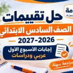 حل تقييمات الصف السادس الابتدائي 2026-2027.. إجابات الأسبوع الأول والثاني