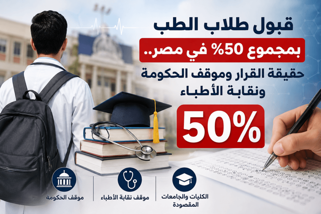 قبول طلاب الطب بمجموع 50% في مصر 2026 وحقيقة القرار وموقف الحكومة ونقابة الأطباء