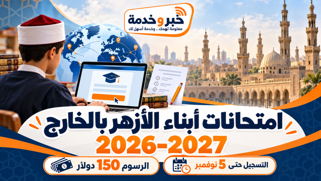 تسجيل امتحانات أبناء الأزهر في الخارج 2026-2027 والرابط الرسمي والرسوم وآخر موعد 5 نوفمبر