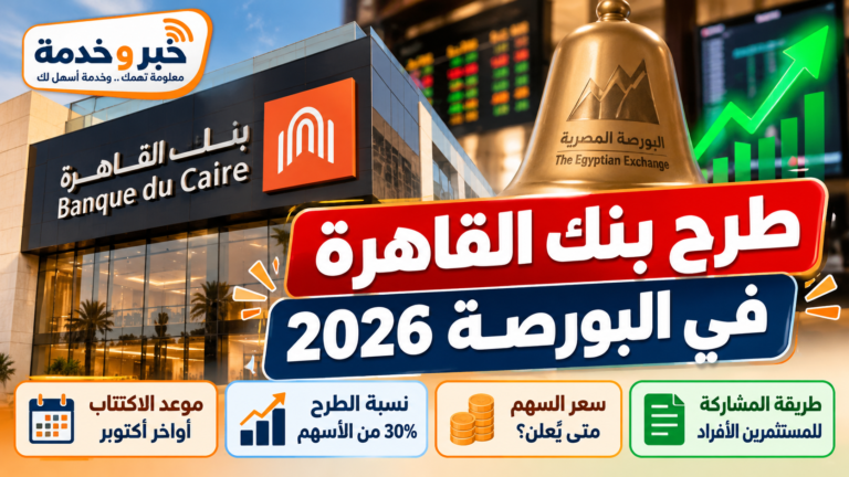 طرح بنك القاهرة في البورصة 2026.. موعد الاكتتاب ونسبة الطرح ومتى يظهر سعر السهم
